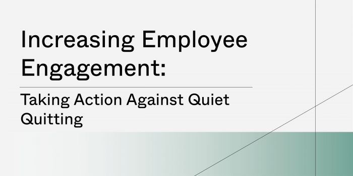 Increasing Employee Engagement: Taking Action Against Quiet Quitting
